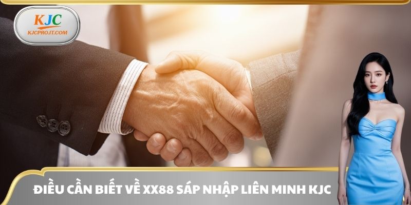Điều cần biết về XX88 sáp nhập liên minh KJC